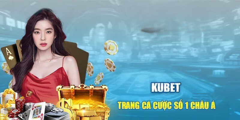 Kubet sân chơi quốc tế chuyên nghiệp hoàn trả cao