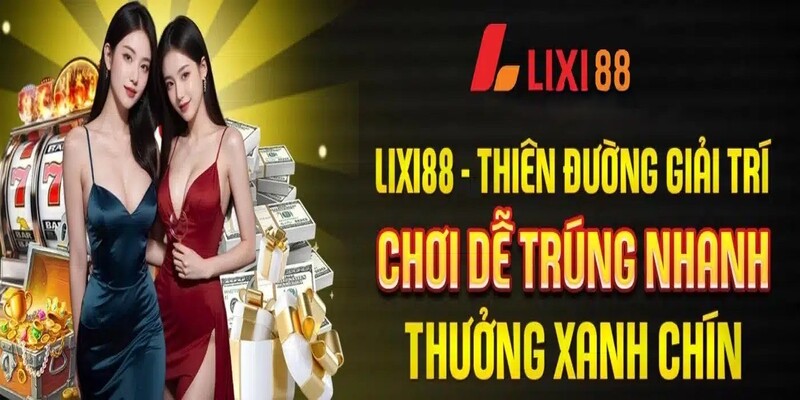 Lixi88 nhà cái trực tuyến nổi bật hiện nay